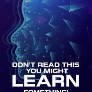 Don't Read This, You Might Learn Something!